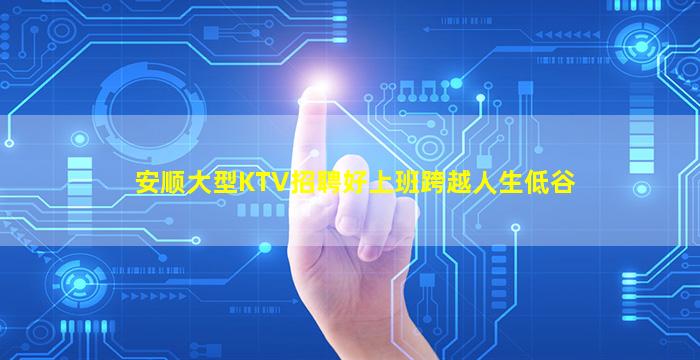 安顺大型KTV招聘好上班跨越人生低谷